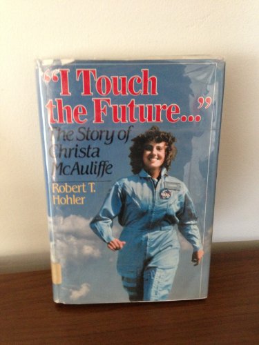 "I TOUCH THE FUTURE . ": THE STORY OF CHRISTA MCAULIFFE