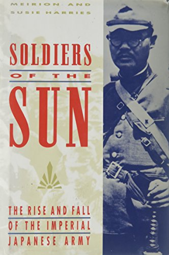 Soldiers of the Sun; The Rise and Fall of the Imperial Japanese Army