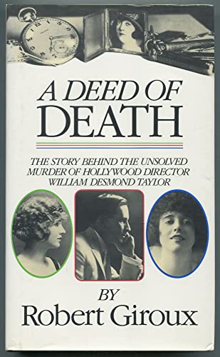 A Deed of Death. The Story Behind the Unsolved Murder of Hollywood Director William Desmond Taylor