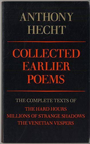 Collected Earlier Poems: The Complete Texts of the Hard Hours, Millions of Strange Shadows, The V...