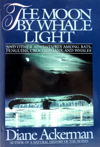 THE MOON BY WHALE LIGHT : And Other Adventures Among Bats, Penguins, Crocodilians, and Whales