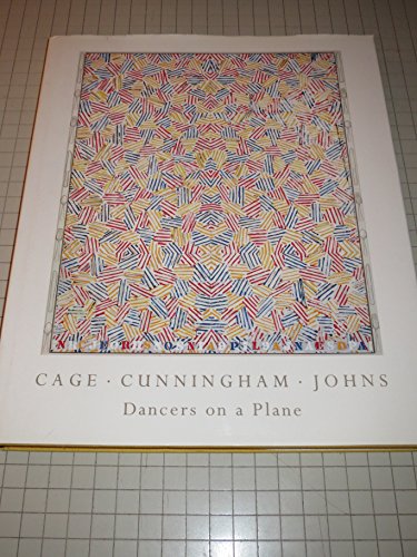 Dancers on a Plane: [John] Cage -- [Merce] Cunningham -- [Jasper] Johns : In Memory of Their Feel...