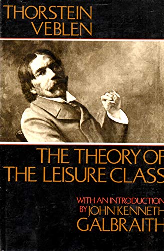 The Theory of the Leisure Class With an Introd. by John Kenneth Galbraith
