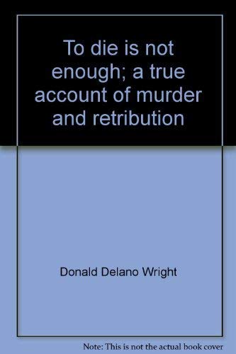 To Die Is Not Enough: A True Account of Murder and Retribution
