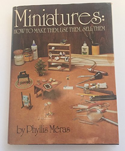 Miniatures: How to Make Them, Use Them, Sell Them