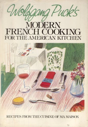 Wolfgang Puck's Modern French Cooking for the American Kitchen: Recipes Form the James Beard Awar...