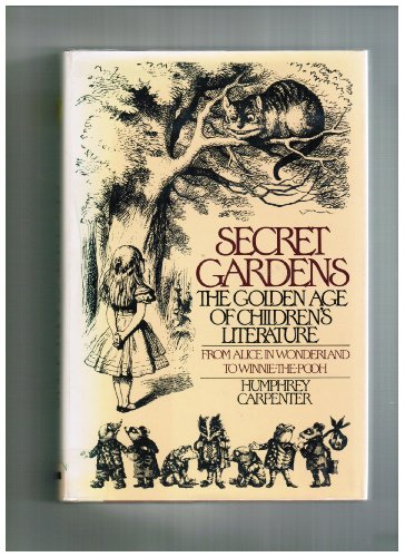 Secret Gardens: The Golden Age of Children's Literature: From Alice in Wonderland to Winnie-the-Pooh