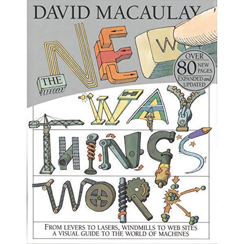 The New Way Things Work : From Levers to Lasers, Windmills to Web Sites, A Visual Guide to the Wo...