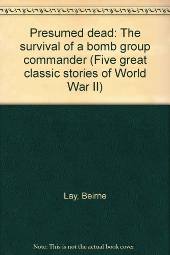 Presumed Dead: The survival of a bomb group commander (World War II) [by the author of Twelve o' ...