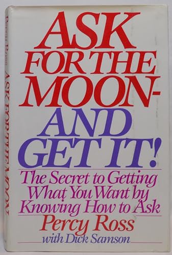 Ask for the Moon - And Get It!: The Secret to Getting What You Want by Knowing How to Ask