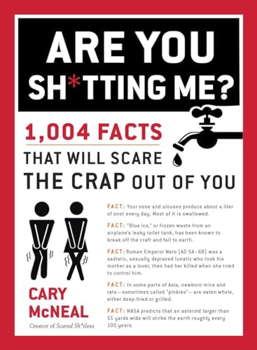 Are You Sh*tting Me?: 1004 Facts That Will Scare The Crap Out of You