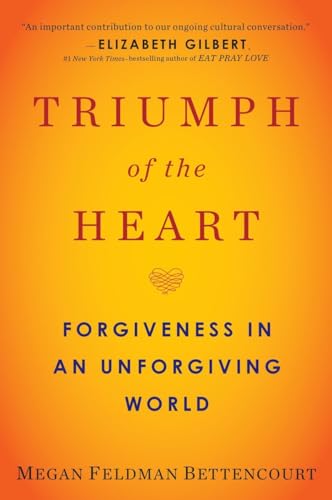 Triumph of the Heart : Forgiveness in an Unforgiving World