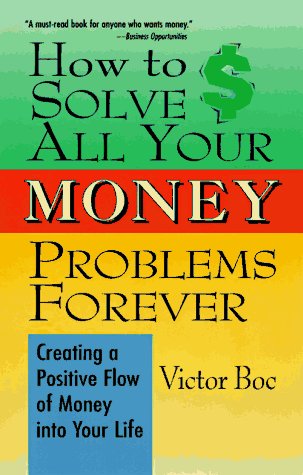 How to Solve All Your Money Problems Forever: Creating a Positive Flow of Money Into Your Life