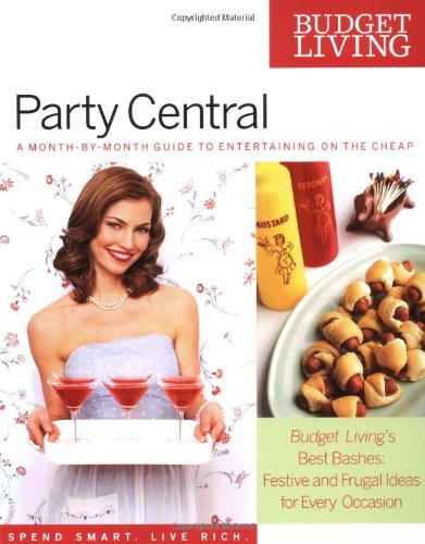 Budget Living Party Central : A Month-by-Month Guide to Entertaining on the Cheap