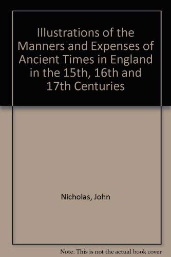Illustrations of the Manners and Expences of Antient Times in England, in the 15th, 16th and 17th...