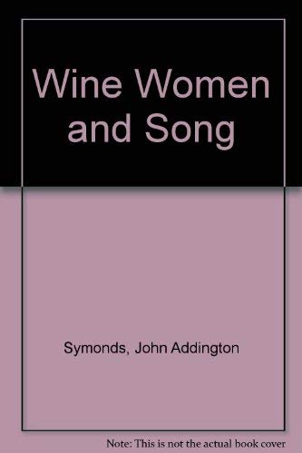 Wine Women and Song: Mediaeval Latin students' Songs , Now First Translated Into English Verse wi...