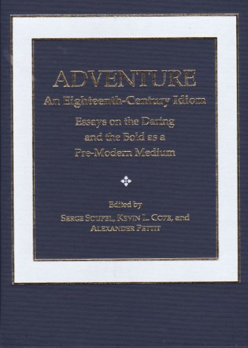 Adventure An Eighteenth-century Idiom: Essays on the Daring and the Bold As a Pre-modern Medium