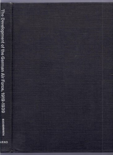 The Development Of The German Air Force, 1919-1939 (Usaf Historical Studies)