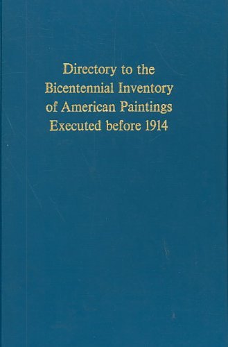 DIRECTORY TO THE BICENTENIAL INVENTORY OF AMERICAN PAINTINGS EXECUTED BEFORE 1914.