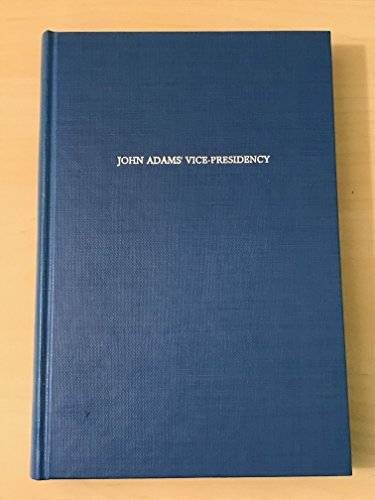 John Adams Vice Presidency 1787 to 1797: The Neglected Man in the Forgotten Office
John Adams Vice Presidency 1787 to 1797: The Neglected Man in the Forgotten Office
