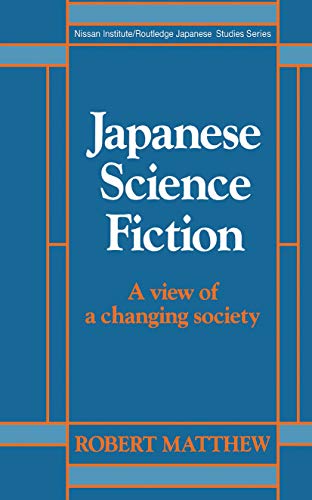 Japanese Science Fiction: A View of a Changing Society (Nissan Institute/Routledge Japanese Studies)