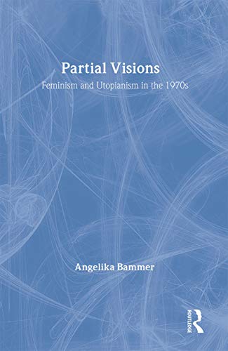 Partial Visions: Feminism and Utopianism in the 1970s