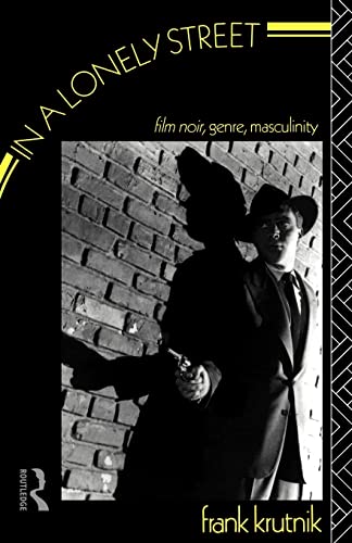 In a Lonely Street: Film Noir, Genre, Masculinity