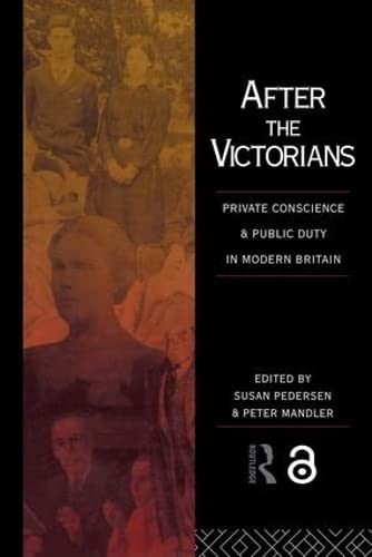 After the Victorians: Private Conscience and Public Duty in Modern Britain, Essays in Memory of J...