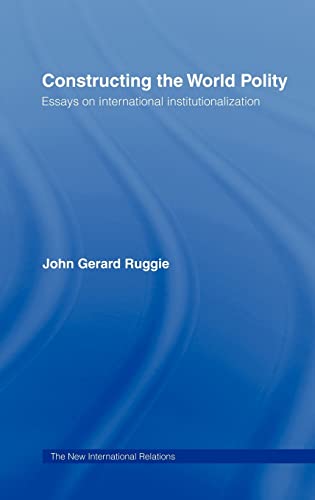 Constructing the World Polity: Essays on International Institutionalisation (New International Re...