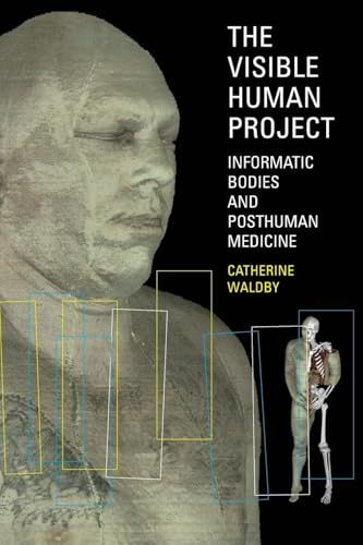 The Visible Human Project: Informatic Bodies and Posthuman Medicine