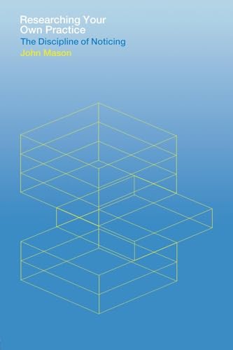 Researching Your Own Practice: The Discipline of Noticing