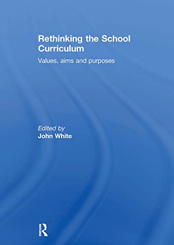 Rethinking the School Curriculum : Values, Aims and Purposes