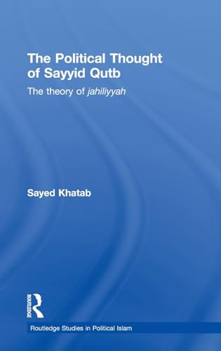 THE POLITICAL THOUGHT OF SAYYID QUTB: THE THEORY OF JAHILIYYAH.