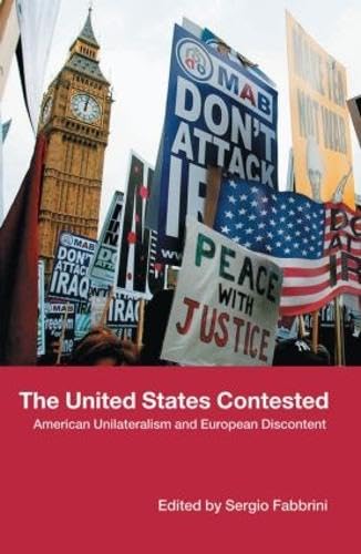 THE UNITED STATES CONTESTED: AMERICAN UNILATERALISM AND EUROPEAN DISCONTENT.