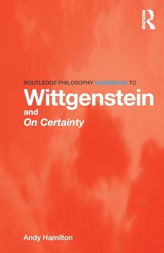Routledge Philosophy GuideBook to Wittgenstein and On Certainty (Routledge Philosophy GuideBooks)
