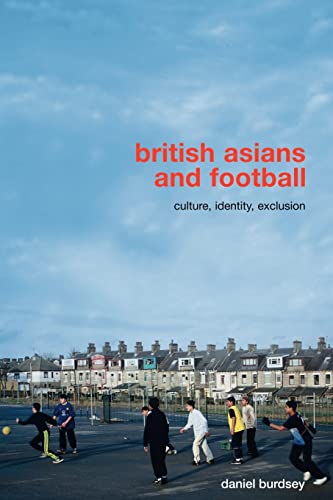 British Asians and Football: Culture, Identity, Exclusion (Routledge Critical Studies in Sport)