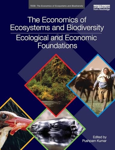 The Economics of Ecosystems and Biodiversity: Ecological and Economic Foundations (TEEB - The Economics of Ecosystems and Biodiversity)