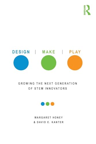 Design, Make, Play : Growing the Next Generation of STEM Innovators