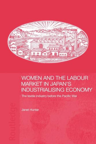 Women and the Labour Market in Japan's Industrialising Economy : The Textile Industry before the Pacific War
Women and the Labour Market in Japan's Industrialising Economy : The Textile Industry before the Pacific War