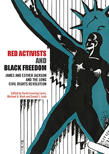 Red Activists and Black Freedom: James and Esther Jackson and the Long Civil Rights Revolution
Red Activists and Black Freedom: James and Esther Jackson and the Long Civil Rights Revolution