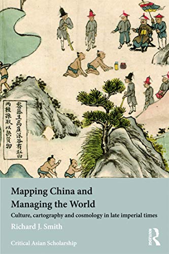 Mapping China and Managing the World: Culture, Cartography and Cosmology in Late Imperial Times
Mapping China and Managing the World: Culture, Cartography and Cosmology in Late Imperial Times