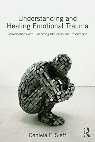 Understanding and Healing Emotional Trauma : Conversations With Pioneering Clinicians and Researchers
Understanding and Healing Emotional Trauma : Conversations With Pioneering Clinicians and Researchers