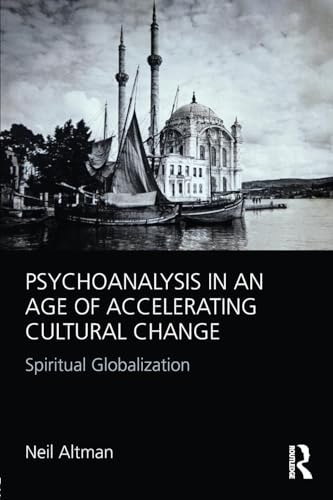 Psychoanalysis in an Age of Accelerating Cultural Change : Spiritual Globalization
Psychoanalysis in an Age of Accelerating Cultural Change : Spiritual Globalization