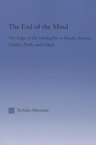 The End of the Mind, the Edge of the Intelligible in Hardy, Stevens, Larkin, Plath, and Gluck