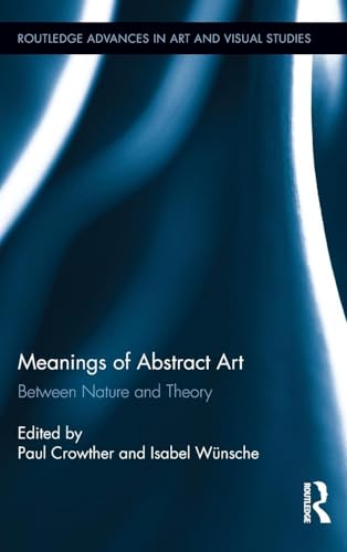 Meanings of Abstract Art: Between Nature and Theory (Routledge Advances in Art and Visual Studies)
Meanings of Abstract Art: Between Nature and Theory (Routledge Advances in Art and Visual Studies)