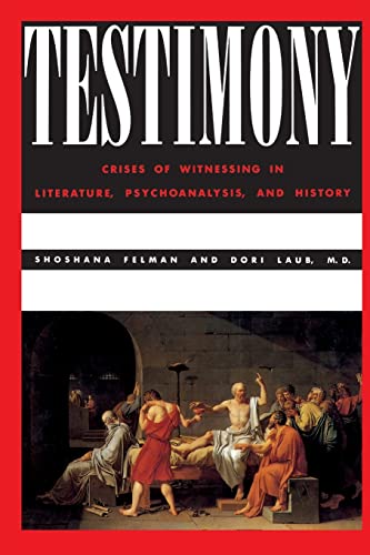 Testimony: Crises of Witnessing in Literature, Psychoanalysis and History