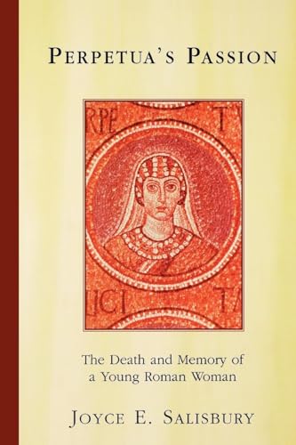 Perpetua's Passion: The Death and Memory of a Young Roman Woman
