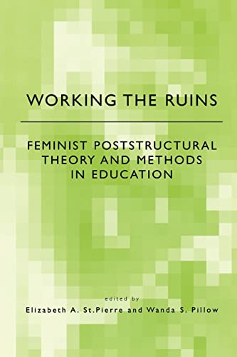 Working the Ruins: Feminist Poststructural Theory and Methods in Education