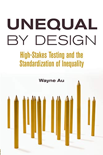 Unequal By Design: High-Stakes Testing and the Standardization of Inequality (Critical Social Tho...