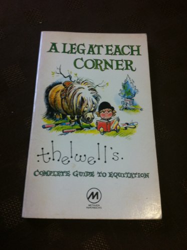 Leg at Each Corner, A: Thelwell's Complete Guide to Equitation